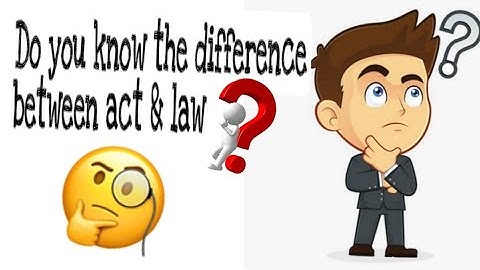 Do you know the difference between act and law?