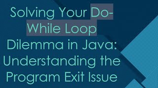 Solving Your Do-While Loop Dilemma in Java: Understanding the Program Exit Issue