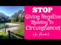 Stop Giving Negative Meaning To Circumstances Because They Are An Assumption Too