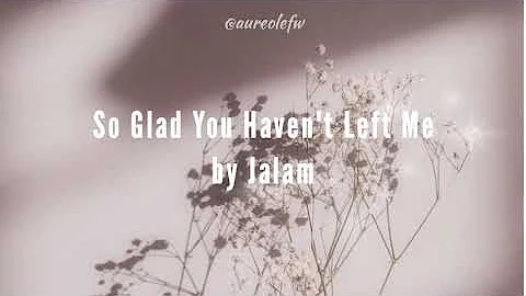 So Glad You Haven't Left Me by Jalam✨ Lyrics Video