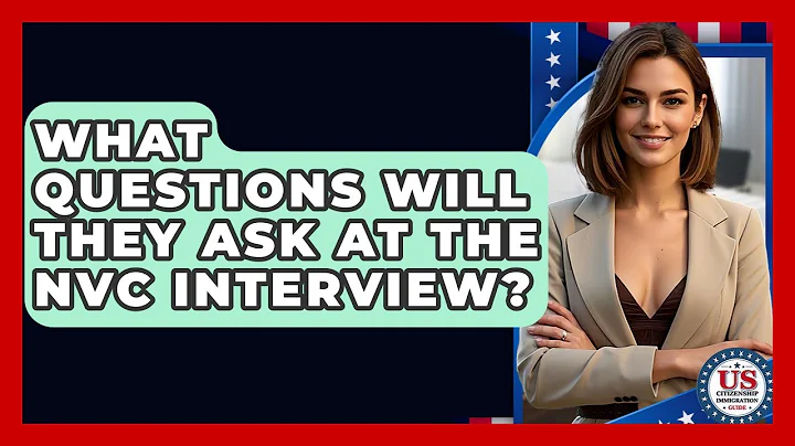 What Questions Will They Ask At The NVC Interview? - US Citizenship Immigration Guide