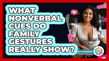 What Nonverbal Cues Do Family Gestures Really Show? - Better Family Relationships