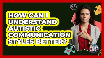 How Can I Understand Autistic Communication Styles Better? - Answers About Autism