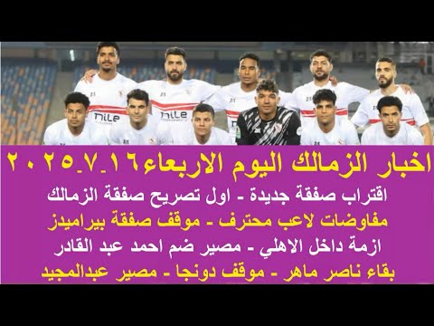 زمالك اليوم اقتراب صفقة جديدة تصريح صفقة الزمالك ازمة داخل الاهلي مصير عبد القادر موقف رحيل دونجا