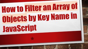 How to Filter an Array of Objects by Key Name in JavaScript