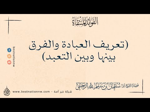 تعريف العبادة والفرق بينها وبين التعبد الشيخ الدكتور سليمان الرحيلي