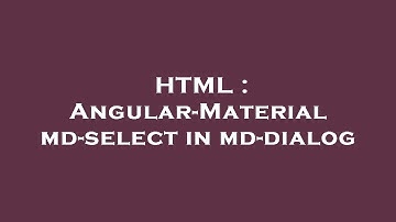 HTML : Angular-Material md-select in md-dialog
