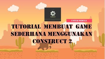 TUTORIAL MEMBUAT GAME SEDERHANA MENGGUNAKAN CONSTRUCT 2 UNTUK PEMULA