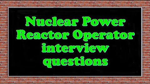 Nuclear Power Reactor Operator interview questions