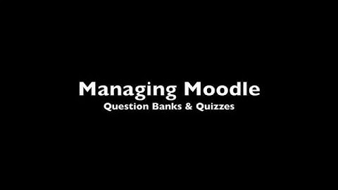 Managing Moodle: Question Banks & Quizzes Overview
