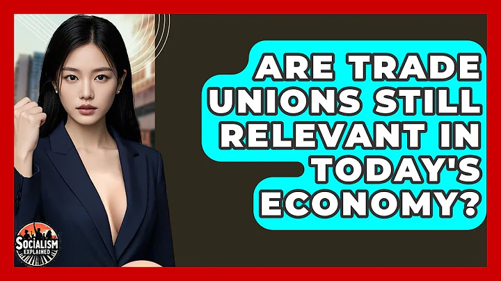 Are Trade Unions Still Relevant In Today's Economy? - Socialism Explained