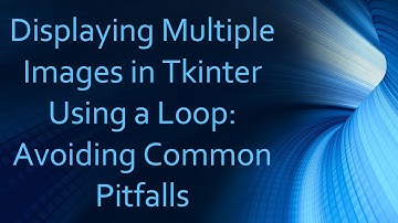 Displaying Multiple Images in Tkinter Using a Loop: Avoiding Common Pitfalls