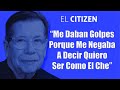 “Me daban golpes porque me negaba a decir quiero ser como El Che” | El Citizen | EVTV | 07/12/21 S2