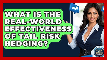 What Is The Real-World Effectiveness Of Tail Risk Hedging? - Stock and Options Playbook