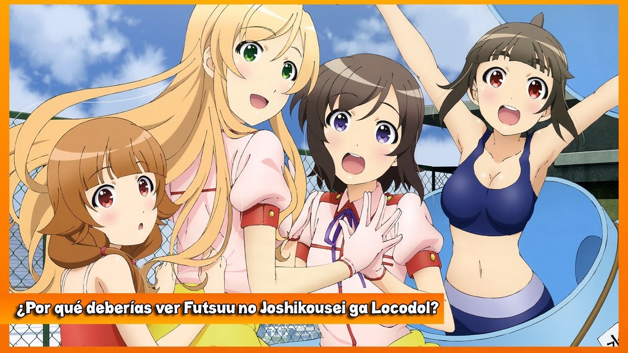 ¿Por qué deberías ver Futsuu no Joshikousei ga Locodol