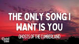 Ghosts Of The Berland - The Only Song I Want Is You Lyrics