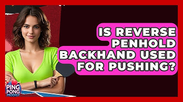 Is Reverse Penhold Backhand Used For Pushing? - Ping Pong Prodigy