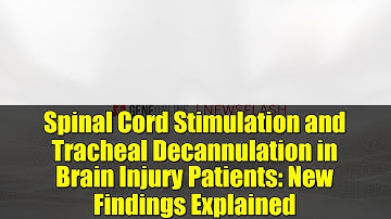 Spinal Cord Stimulation and Tracheal Decannulation in Brain Injury Patients: New Findings Explained
