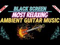 Ambient Guitar Music | Relaxing Guitar Music | Fade to Black Screen 10 Hours with Guitar Sleep Music