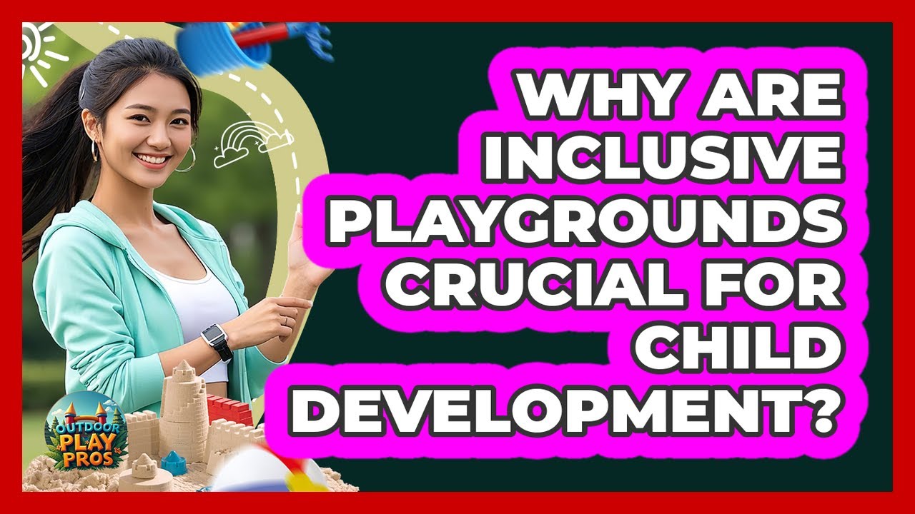Why Are Inclusive Playgrounds Crucial For Child Development? - Outdoor Play Pros
