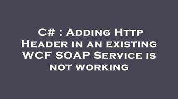 C# : Adding Http Header in an existing WCF SOAP Service is not working