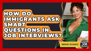 How Do Immigrants Ask Smart Questions In Job Interviews? - Immigrant Job Answers