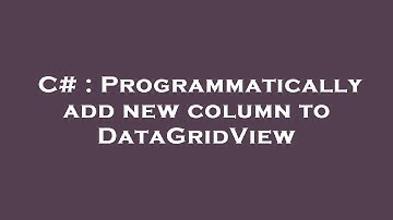 C# : Programmatically add new column to DataGridView