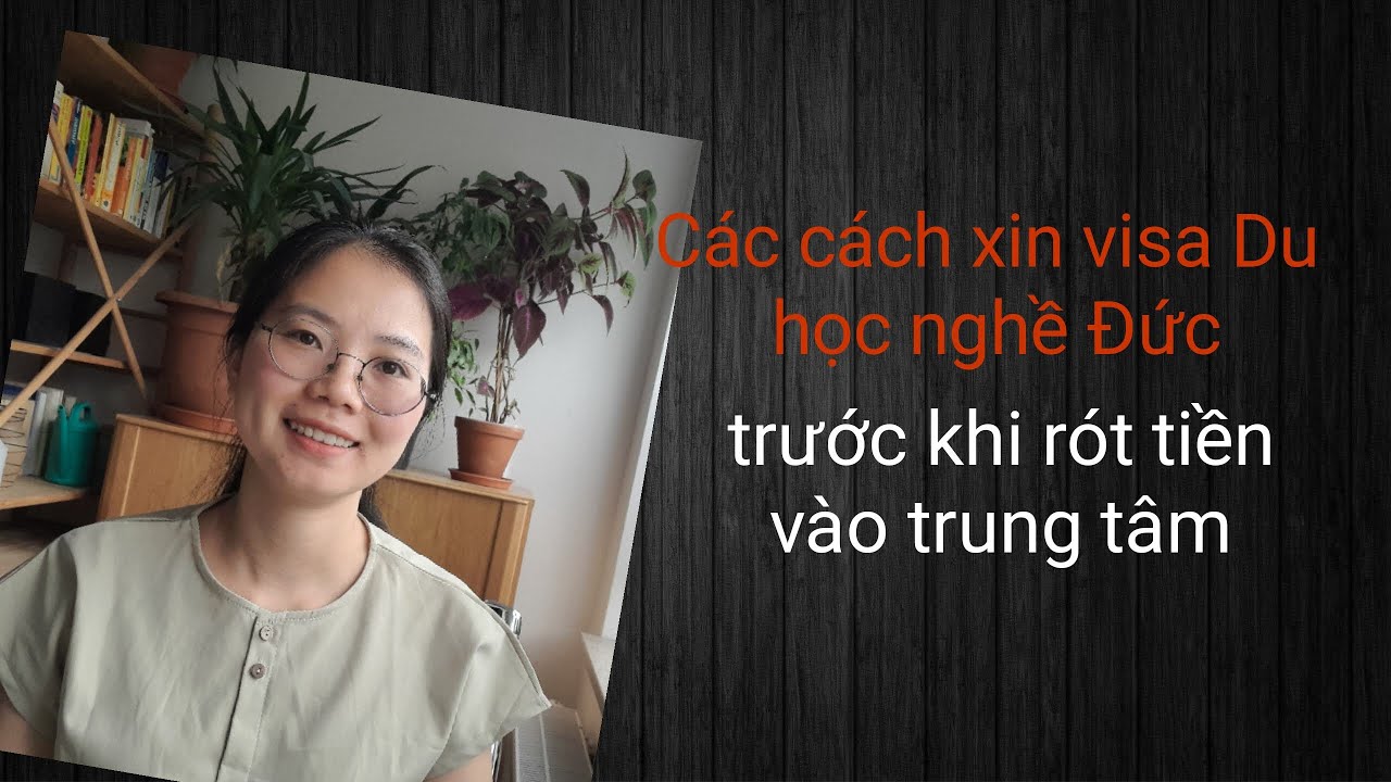 Các cách làm Visa Du học nghề Đức trước khi rót tiền vào Trung tâm. Lưu ý chỉnh chế độ 1,25 để nghe