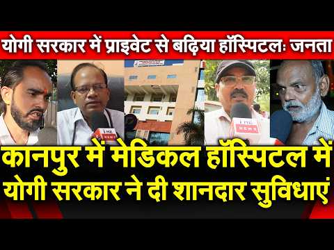 कानपुर में मेडिकल हॉस्पिटल में योगी सरकार ने दी शानदार सुविधाएं लोग बोले प्राइवेट से बढ़िया Hospital