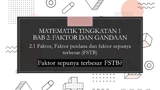 Matematik Tingkatan 1 Bab 2: Faktor dan Gandaan. 2.1: Faktor sepunya terbesar (FSTB)