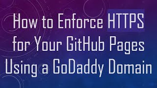 How to Enforce HTTPS for Your GitHub Pages Using a GoDaddy Domain