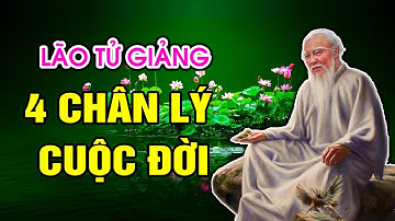 Lão Tử giảng : 4 Câu nói này sẽ cho bạn thấy được chân lý của cuộc đời