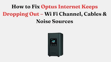 How to Fix Optus Internet Keeps Dropping Out – Wi-Fi Channel, Cables & Noise Sources