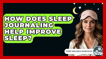 How Does Sleep Journaling Help Improve Sleep? - Sleep Wellness Workshop