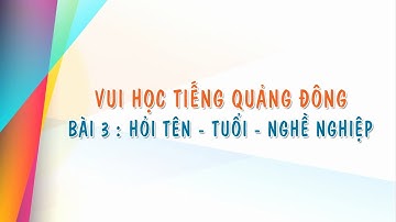Vui Học Tiếng Quảng Đông - Bài 3 - Hỏi Tên - Tuổi - Nghề Nghiệp