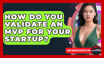How Do You Validate An MVP For Your Startup? - Asian American Business Pros