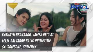 Kathryn Bernardo, James Reid at Maja Salvador balik primetime sa 'Someone, Someday' | TV Patrol