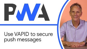 Use VAPID to secure push messages - Progressive Web App Training