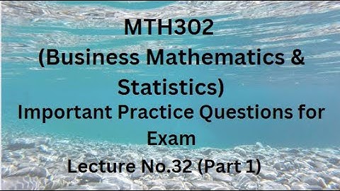 MTH302 (Business Mathematics & Statistics) Lecture 32 (Part 1)-Important Practice Questions For Exam