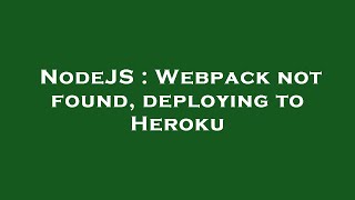 NodeJS : Webpack not found, deploying to Heroku