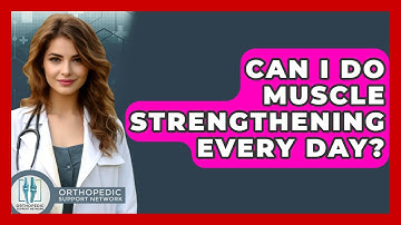 Can I Do Muscle Strengthening Every Day? - Orthopedic Support Network