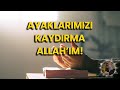 Ayaklarımızı Kaydırma Allah’ım!