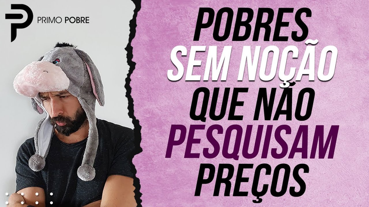 POBRE SEM NOÇÃO que NÃO PESQUISA PREÇOS – Um dos MAIORES ERROS (BURRICES) do POBRE!