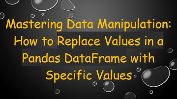 Mastering Data Manipulation: How to Replace Values in a Pandas DataFrame with Specific Values
