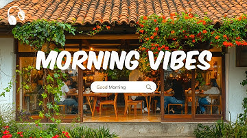 Morning Vibes Playlist ☕ Feel Good Music to Lift Your Mood