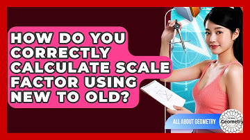 How Do You Correctly Calculate Scale Factor Using New To Old? - All About Geometry
