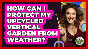 How Can I Protect My Upcycled Vertical Garden From Weather? - The Upcycle Lab