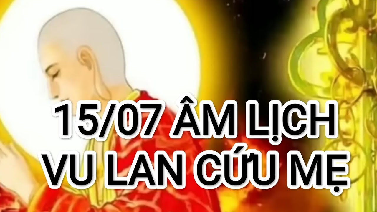 Kinh vu Lan bồn - Mục kiều Liên cứu mẹ thoát khỏi địa ngục từ đó đức bảo rằng 15/7 là ngày báo hiếu