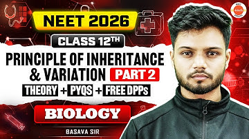 Principle of Inheritance & Variation | Biology | Part 2 | Class 12 | NEET 2026 | Basavaraj Sir