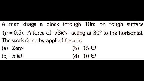 A man drags a block through 10m on rough surface (μ=0.5). A force of rut3kN acting at